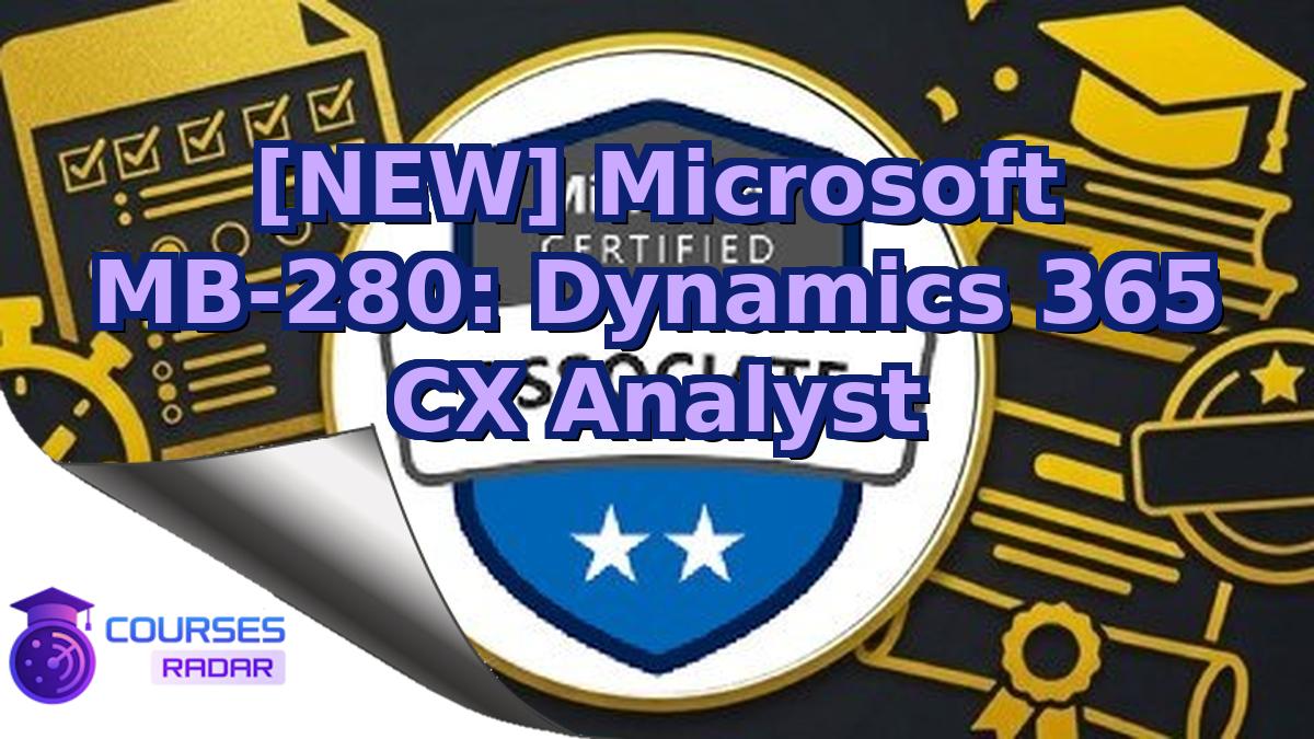 [NEW] Microsoft MB-280: Dynamics 365 CX Analyst