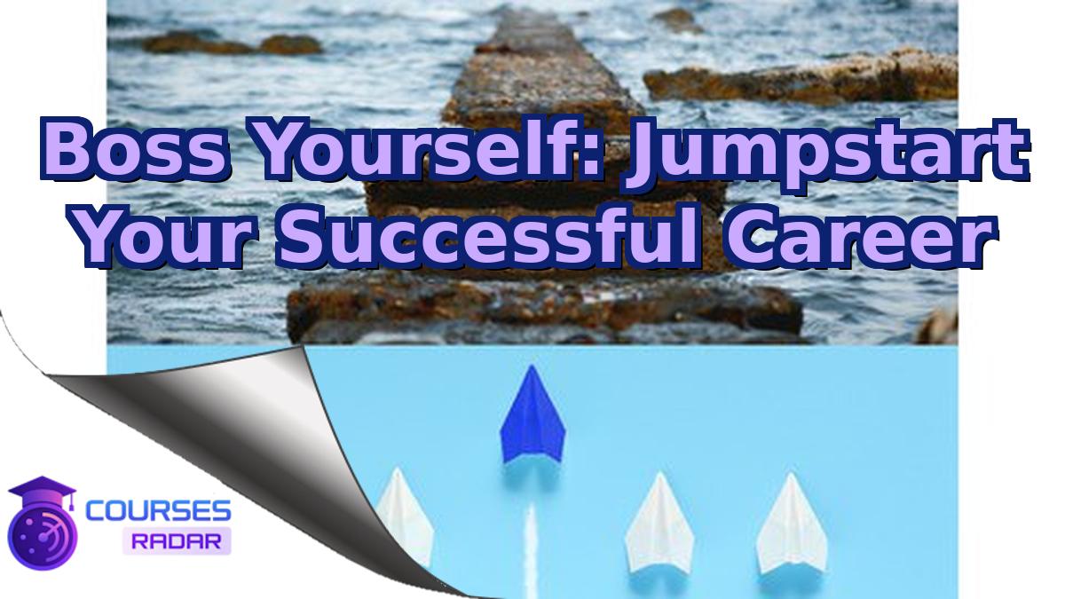 Boss Yourself: Jumpstart Your Successful Career