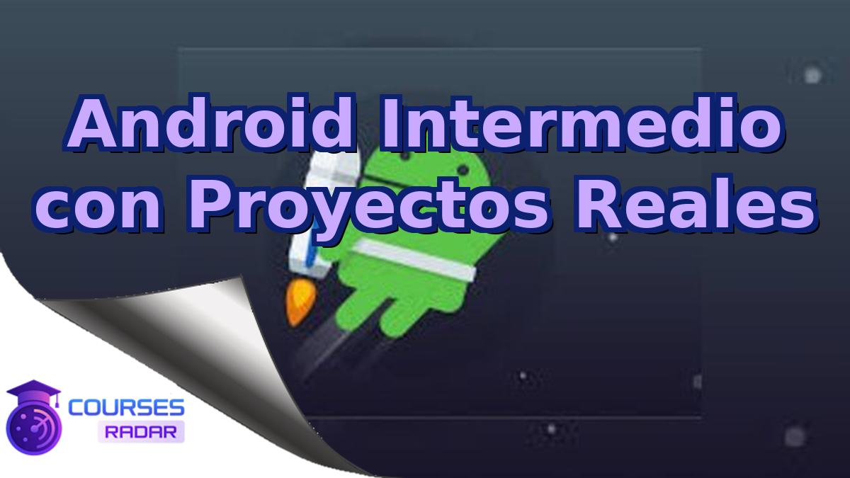 Android Intermedio con Proyectos Reales