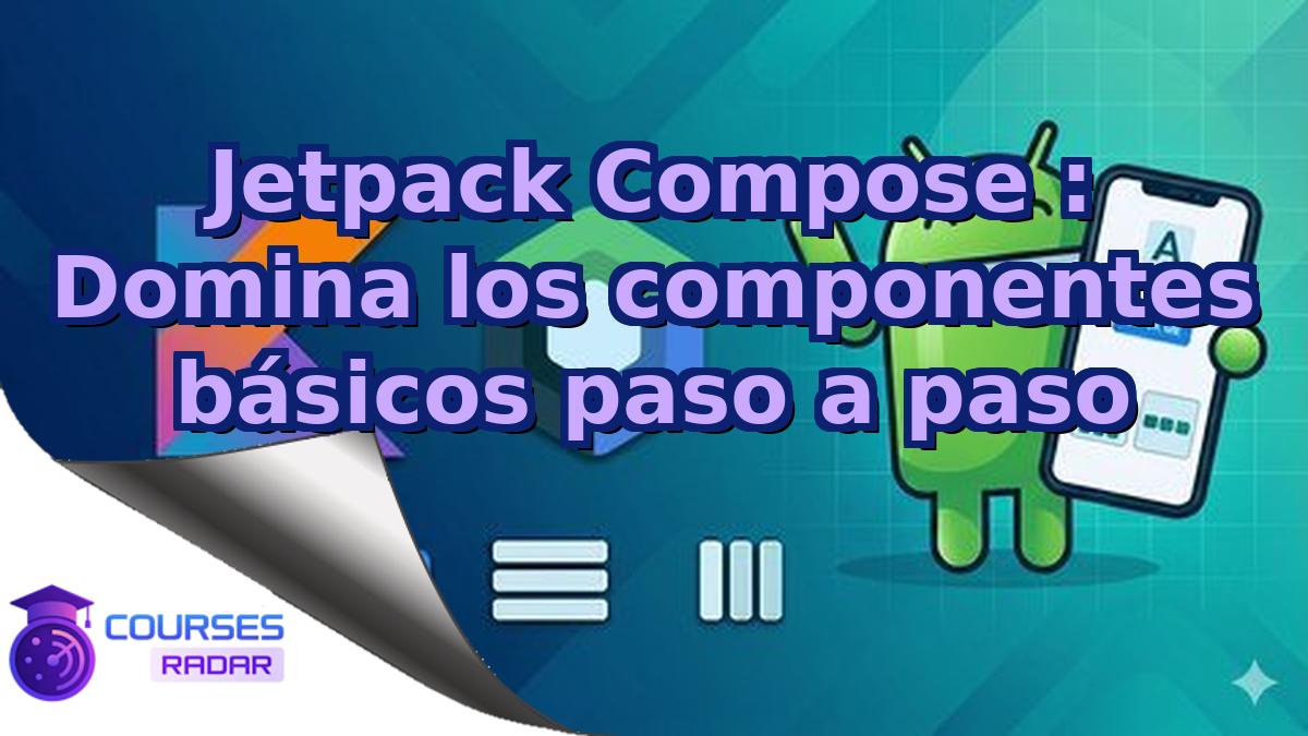 Jetpack Compose : Domina los componentes básicos paso a paso
