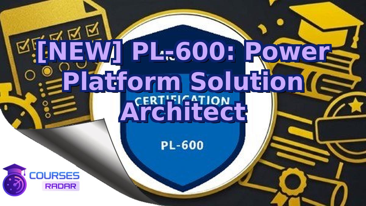 [NEW] PL-600: Power Platform Solution Architect