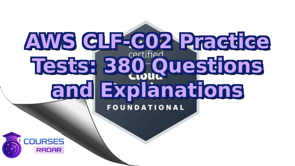 AWS CLF-C02 Practice Tests: 380 Questions and Explanations