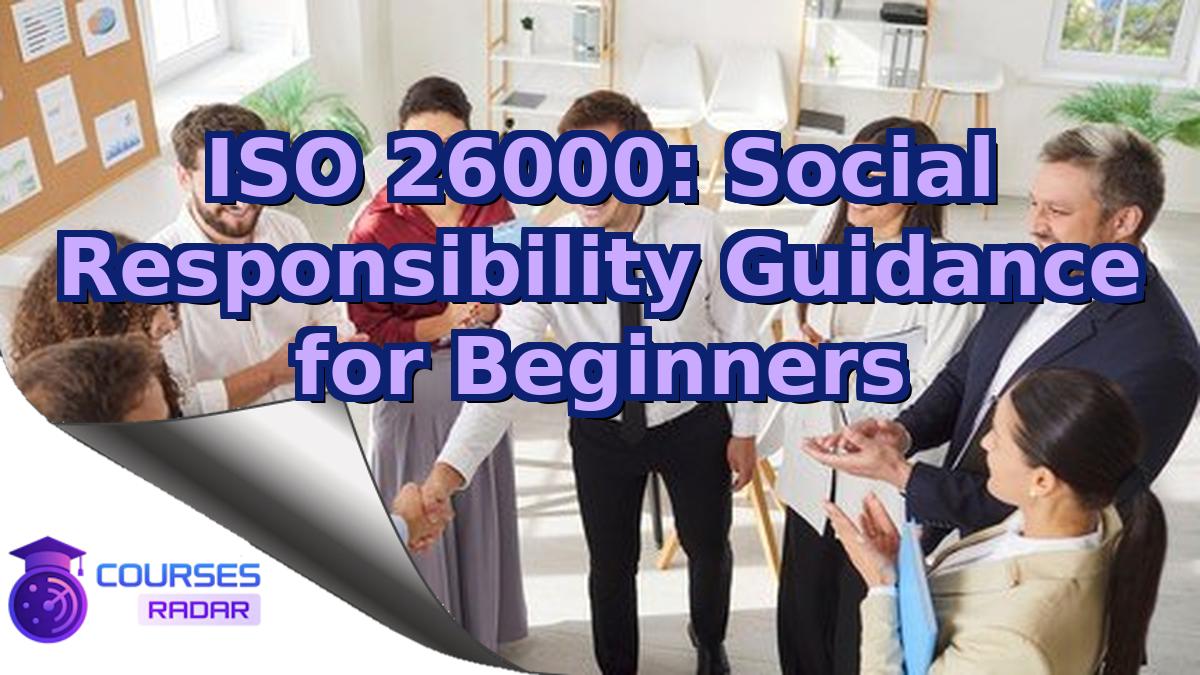 ISO 26000: Social Responsibility Guidance for Beginners
