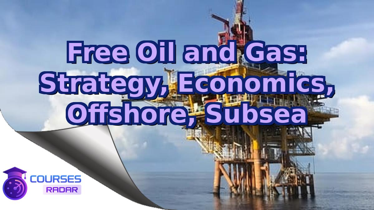 Free Oil and Gas: Strategy, Economics, Offshore, Subsea