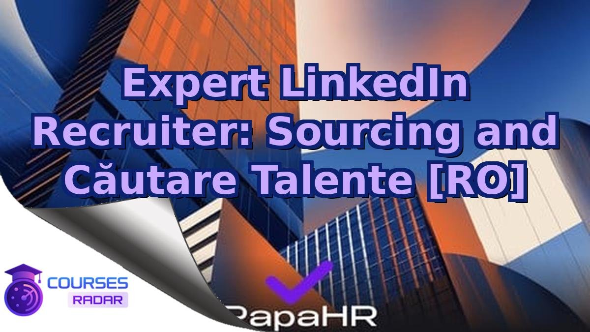 Expert LinkedIn Recruiter: Sourcing and Căutare Talente [RO]