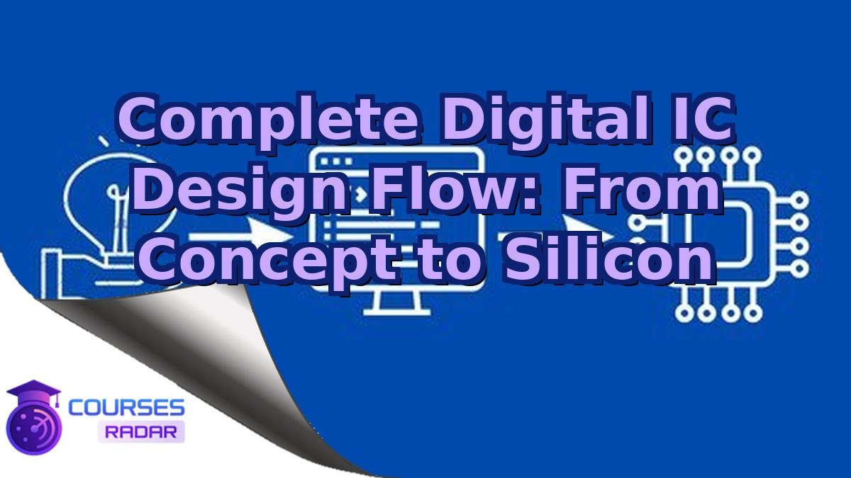 Complete Digital IC Design Flow: From Concept to Silicon