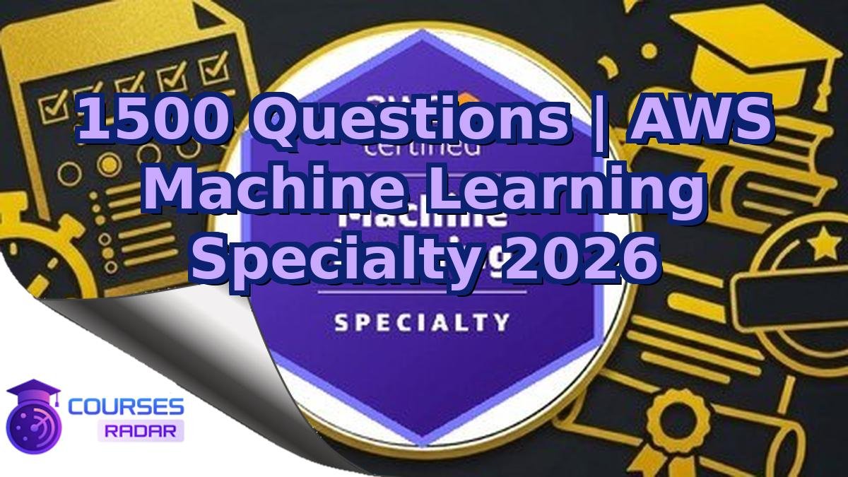 1500 Questions | AWS Machine Learning Specialty 2026