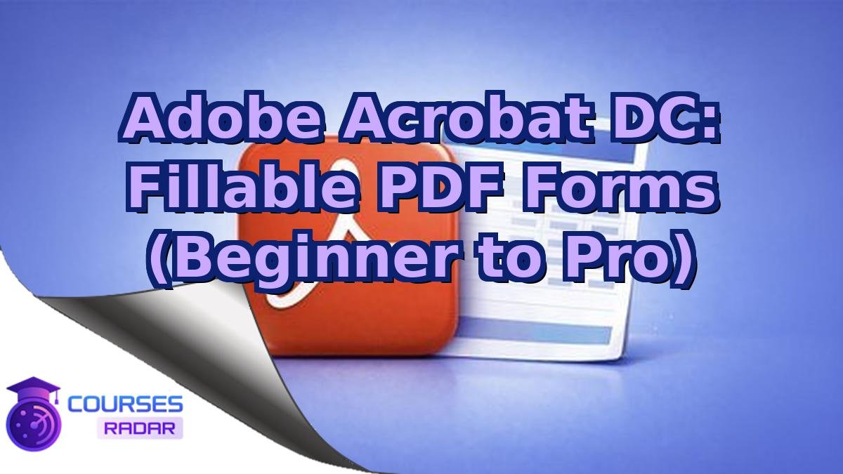 Adobe Acrobat DC: Fillable PDF Forms (Beginner to Pro)