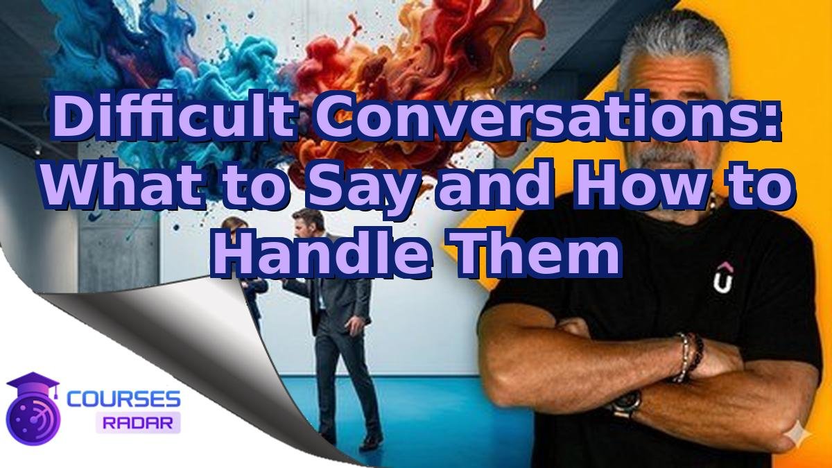 Difficult Conversations: What to Say and How to Handle Them