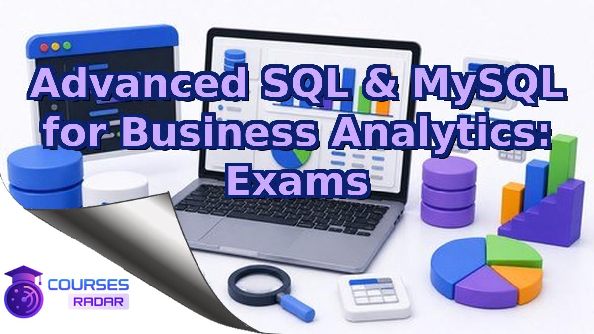 Advanced SQL & MySQL for Business Analytics: Exams