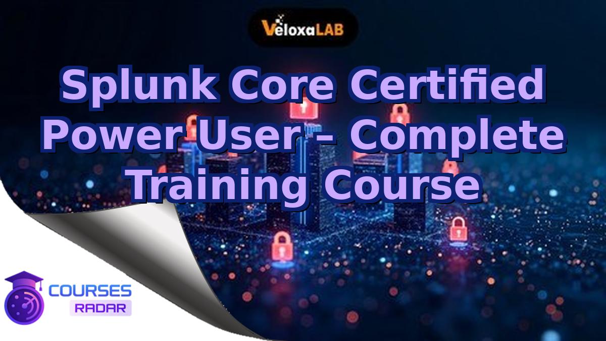 Splunk Core Certified Power User – Complete Training Course