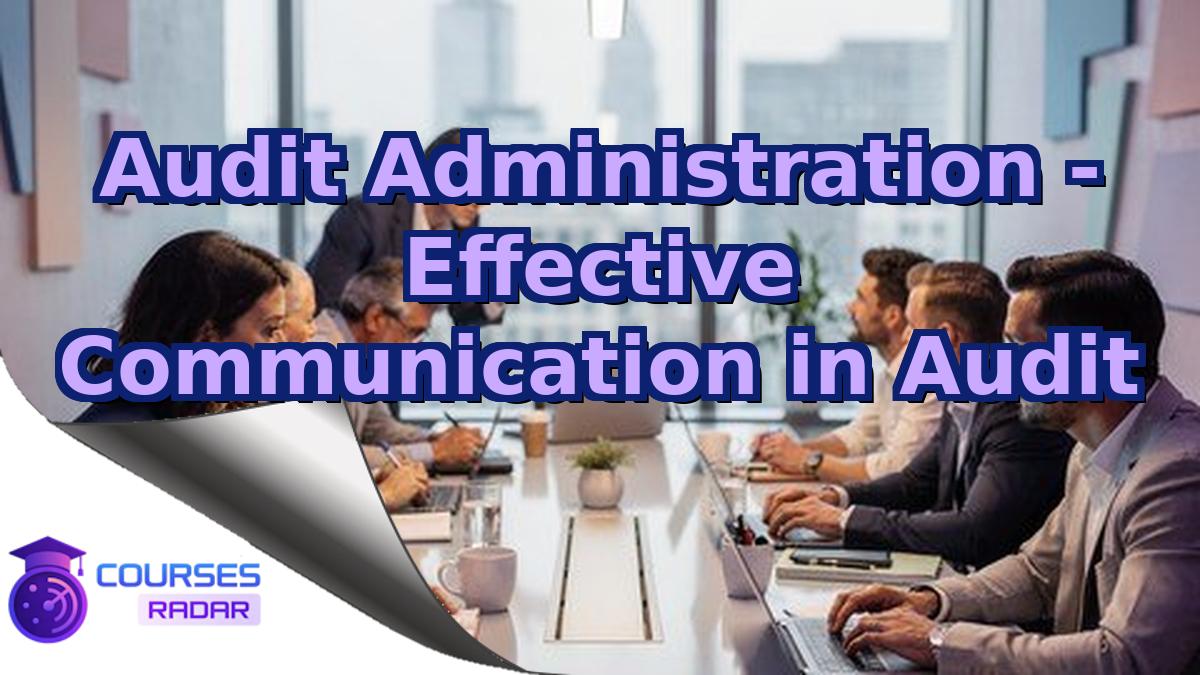 Audit Administration - Effective Communication in Audit