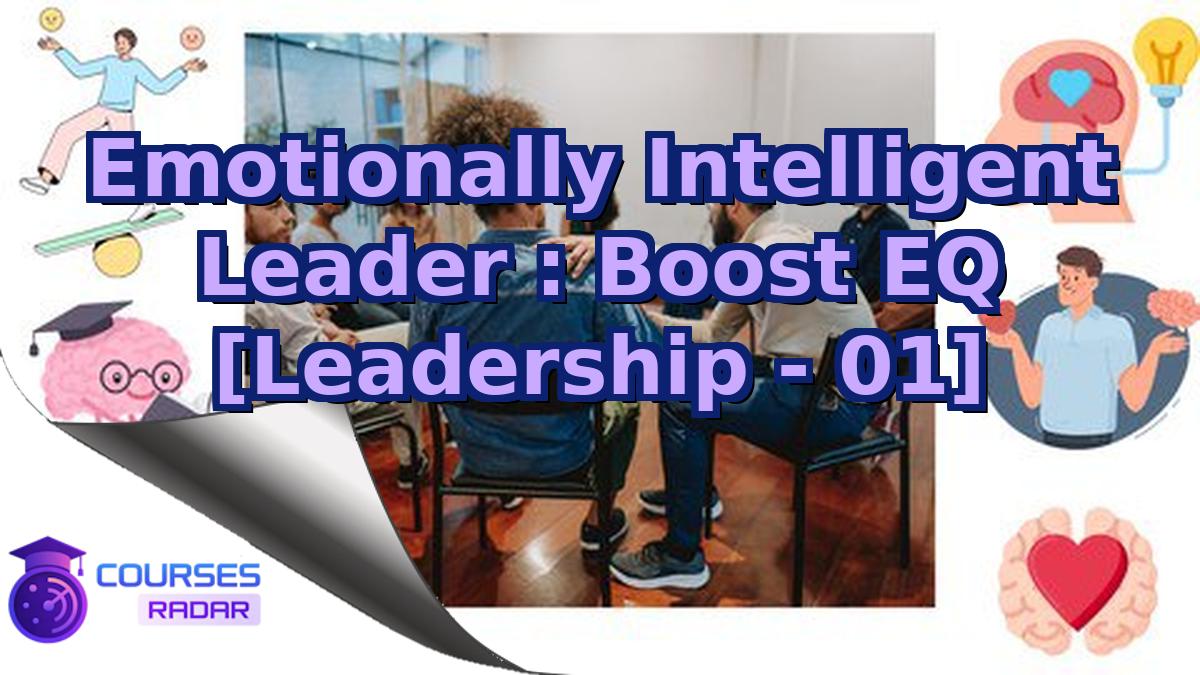Emotionally Intelligent Leader : Boost EQ [Leadership - 01]