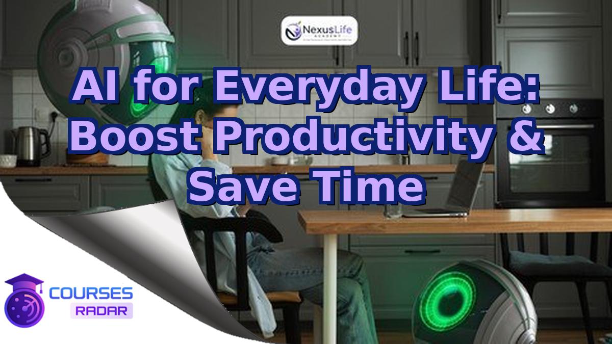 AI for Everyday Life: Boost Productivity & Save Time
