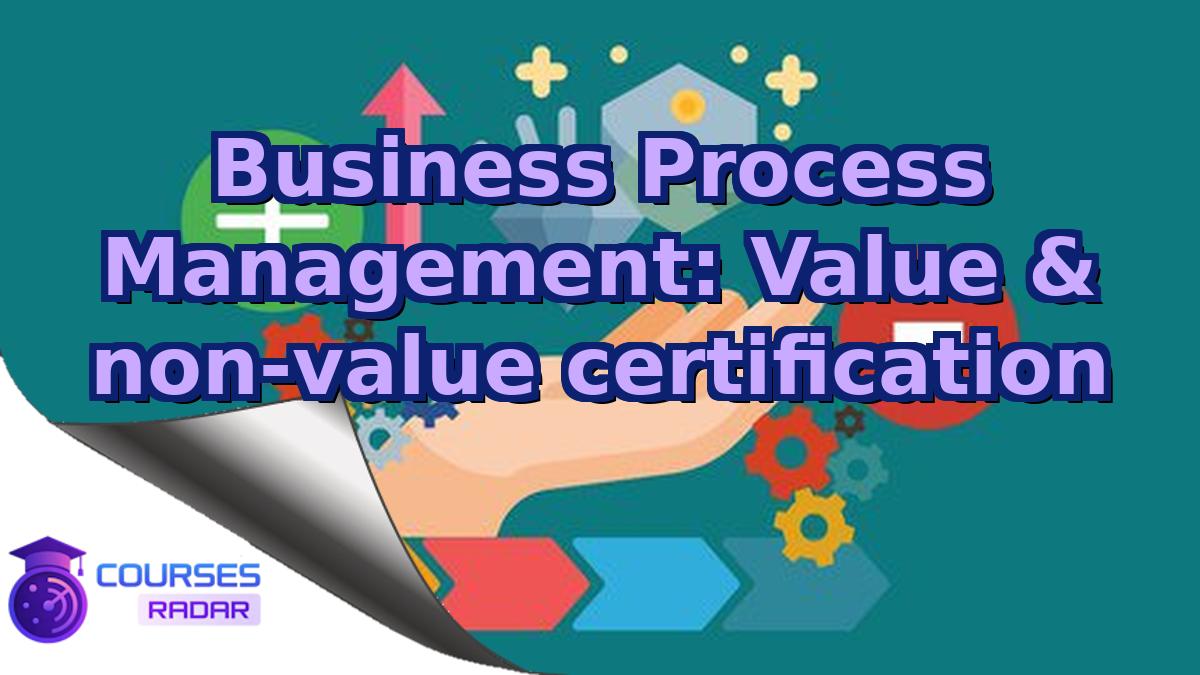 Business Process Management: Value & non-value certification