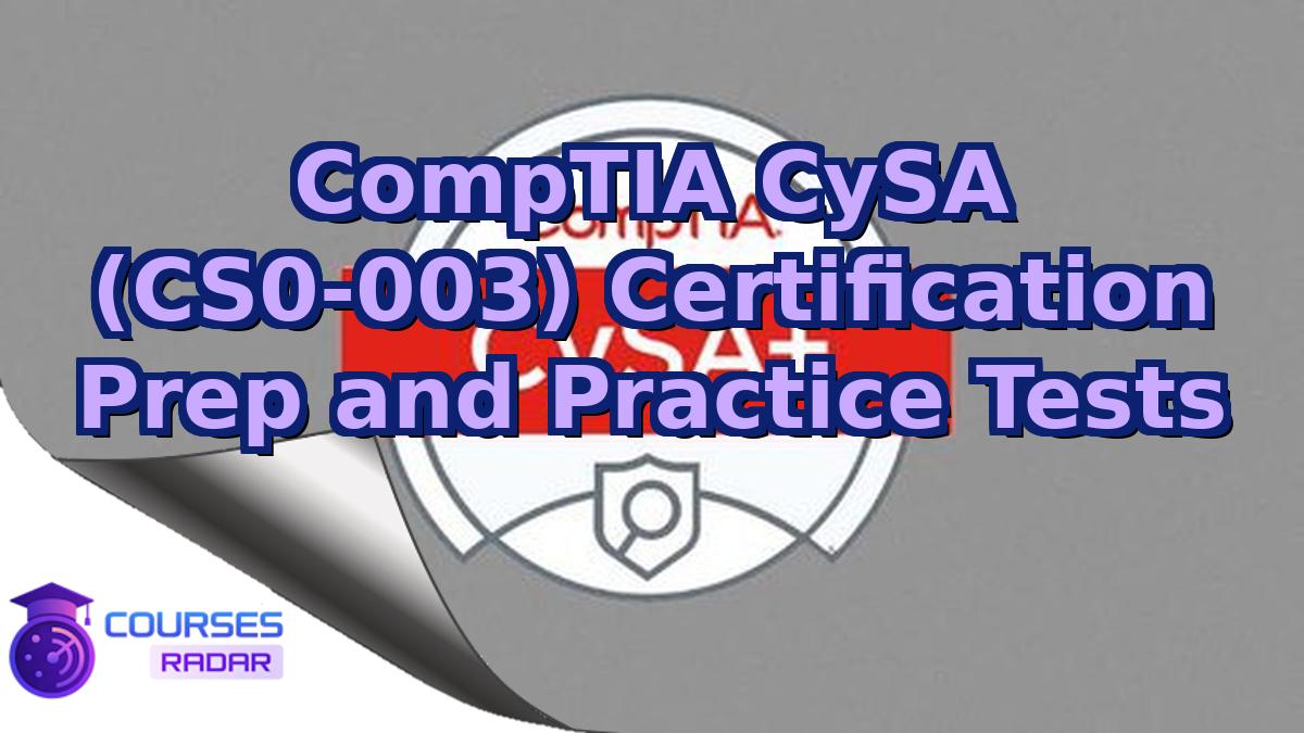 CompTIA CySA (CS0-003) Certification Prep and Practice Tests