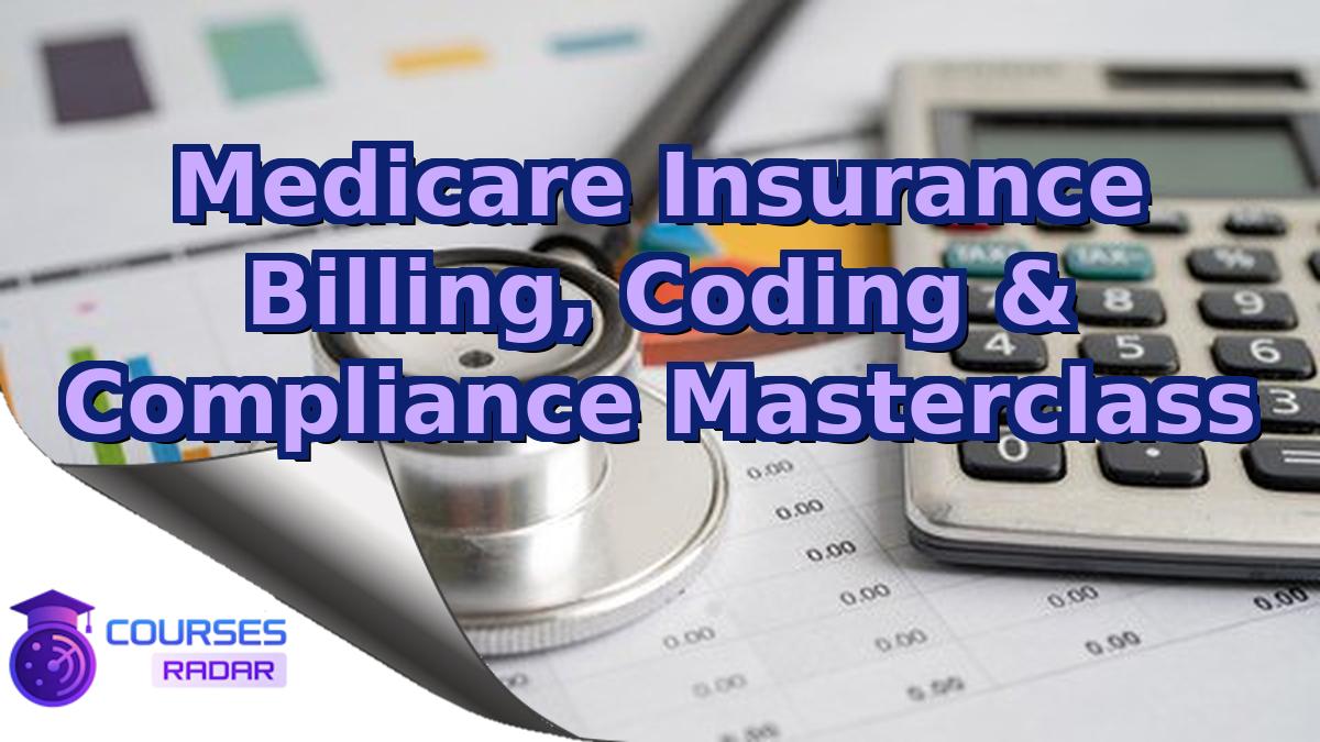 Medicare Insurance Billing, Coding & Compliance Masterclass