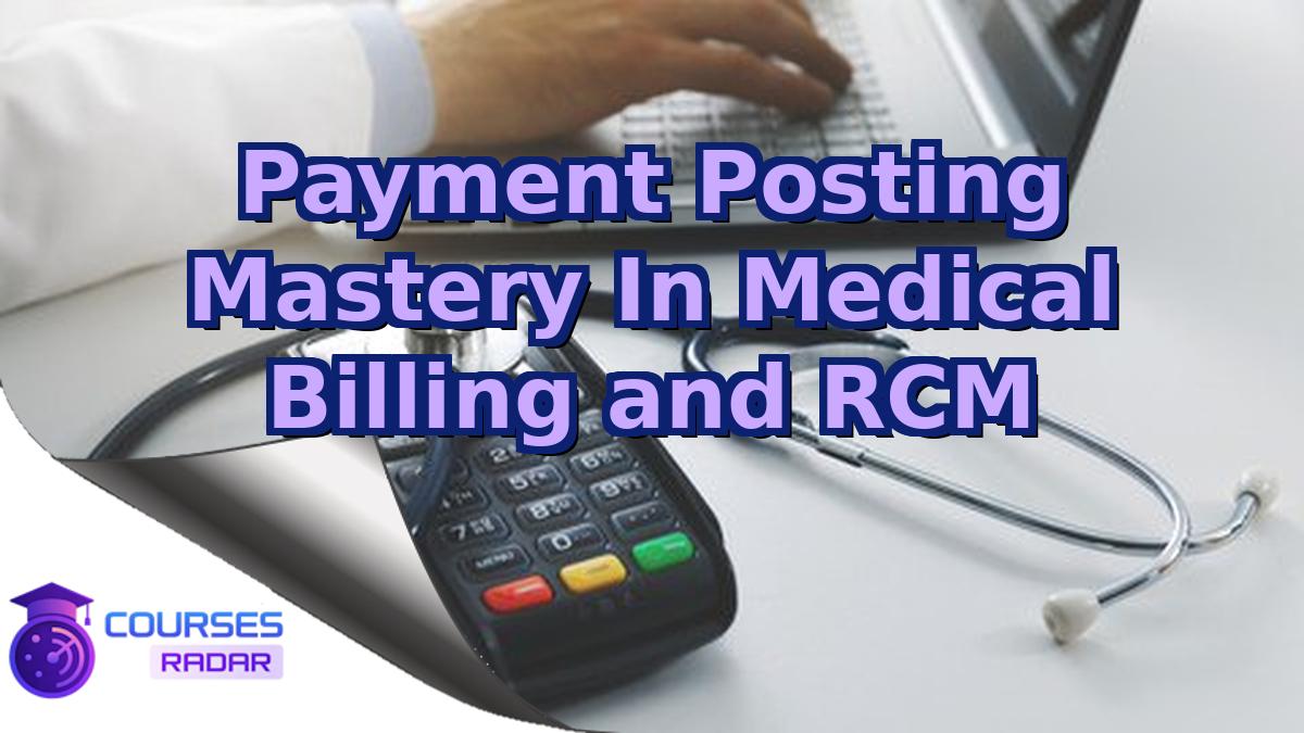 Payment Posting Mastery In Medical Billing and RCM