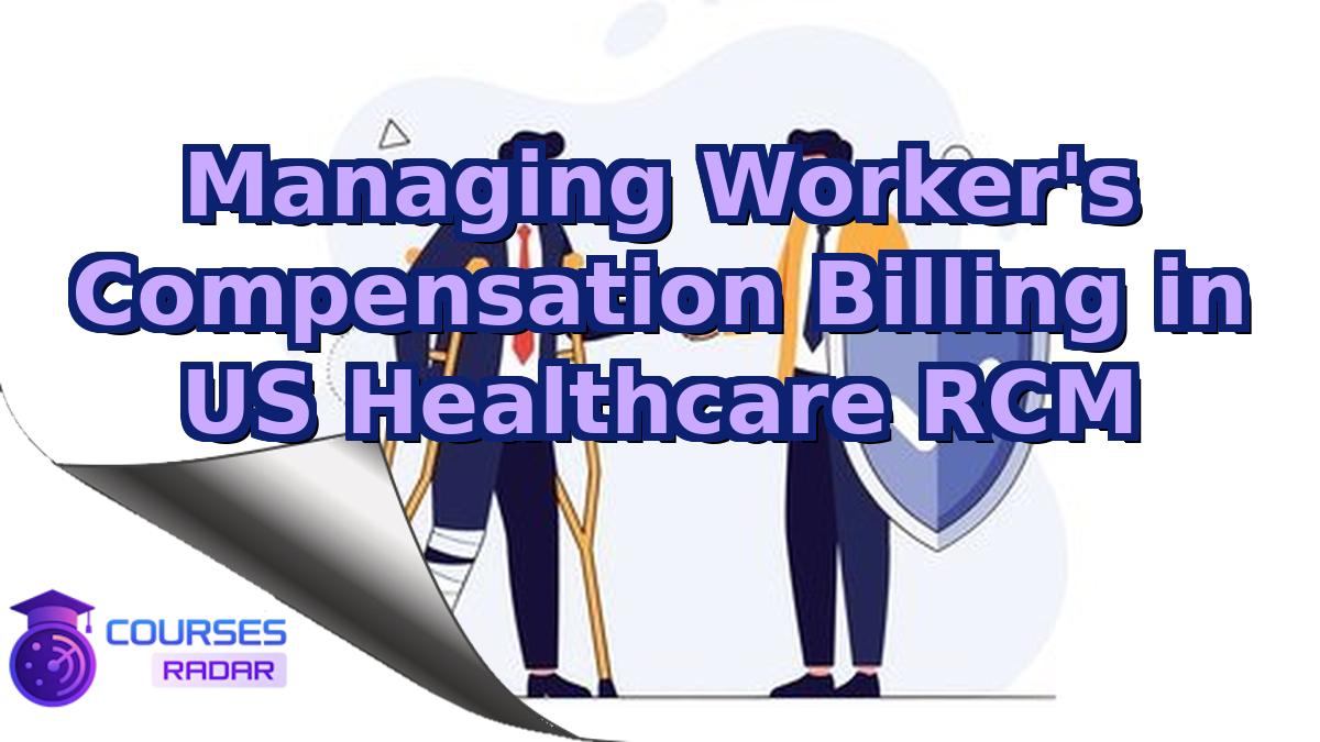 Managing Worker's Compensation Billing in US Healthcare RCM