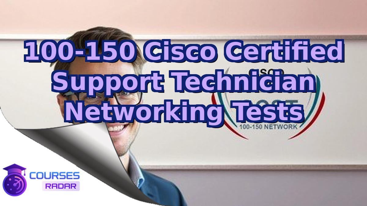 100-150 Cisco Certified Support Technician Networking Tests