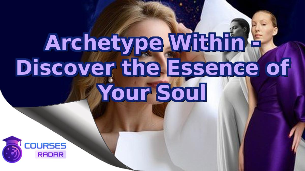 Archetype Within - Discover the Essence of Your Soul