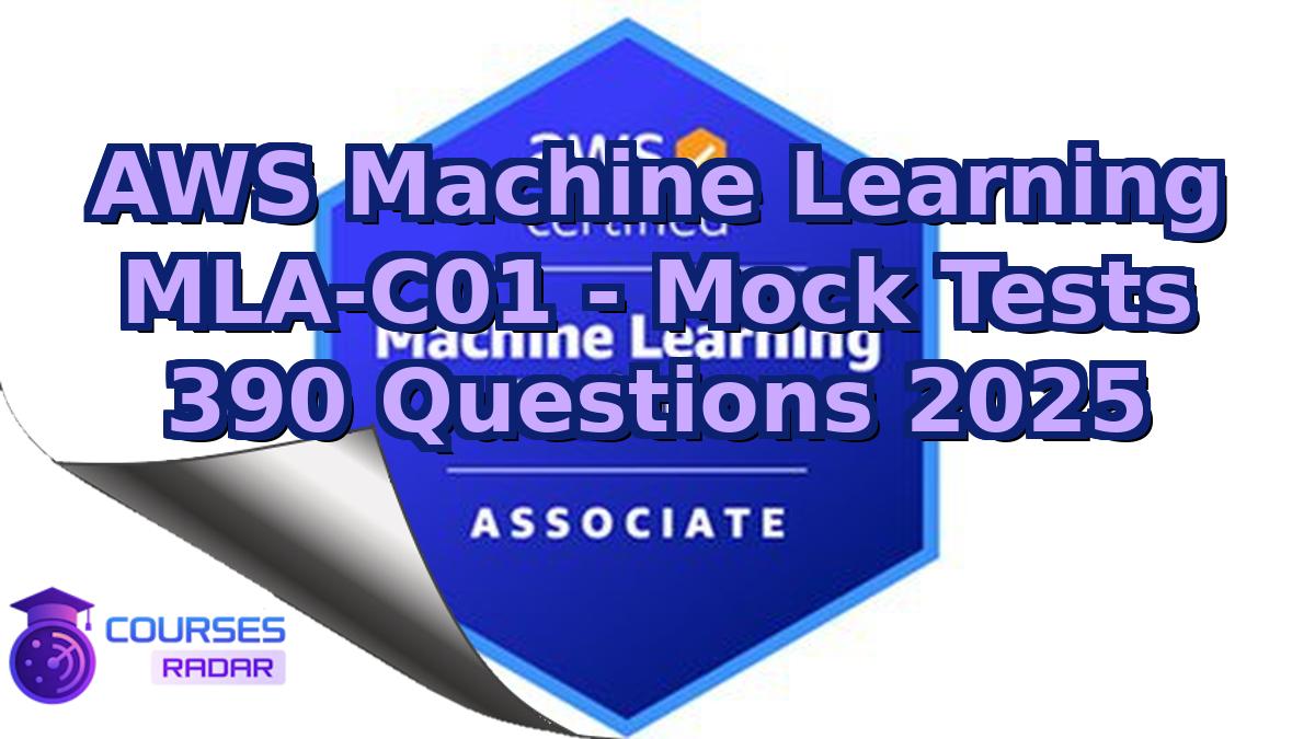 AWS Machine Learning MLA-C01 - Mock Tests 390 Questions 2025