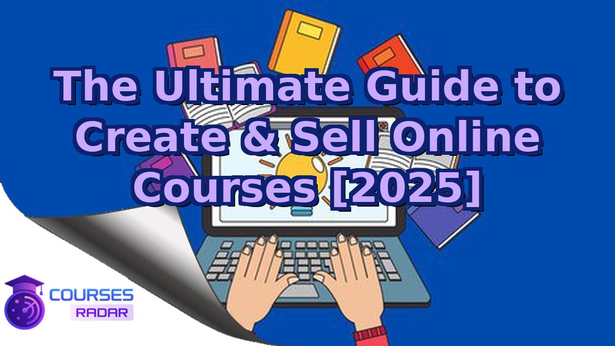 The Ultimate Guide to Create & Sell Online Courses [2025]