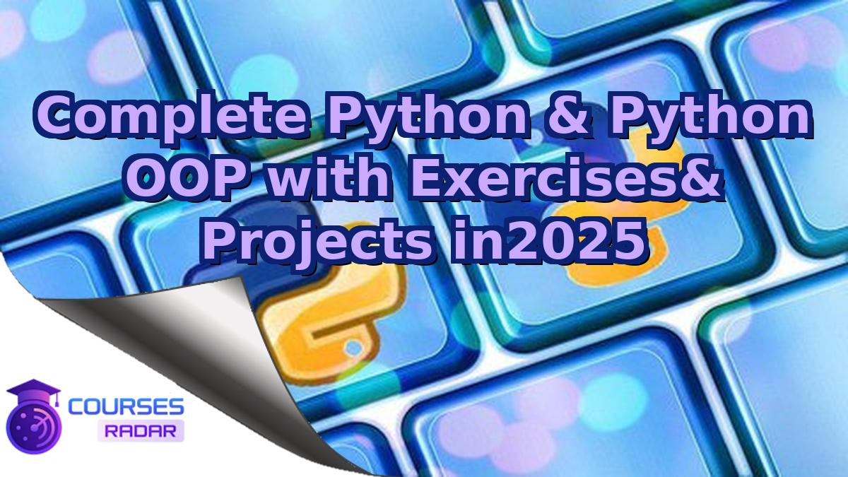 Complete Python & Python OOP with Exercises& Projects in2025