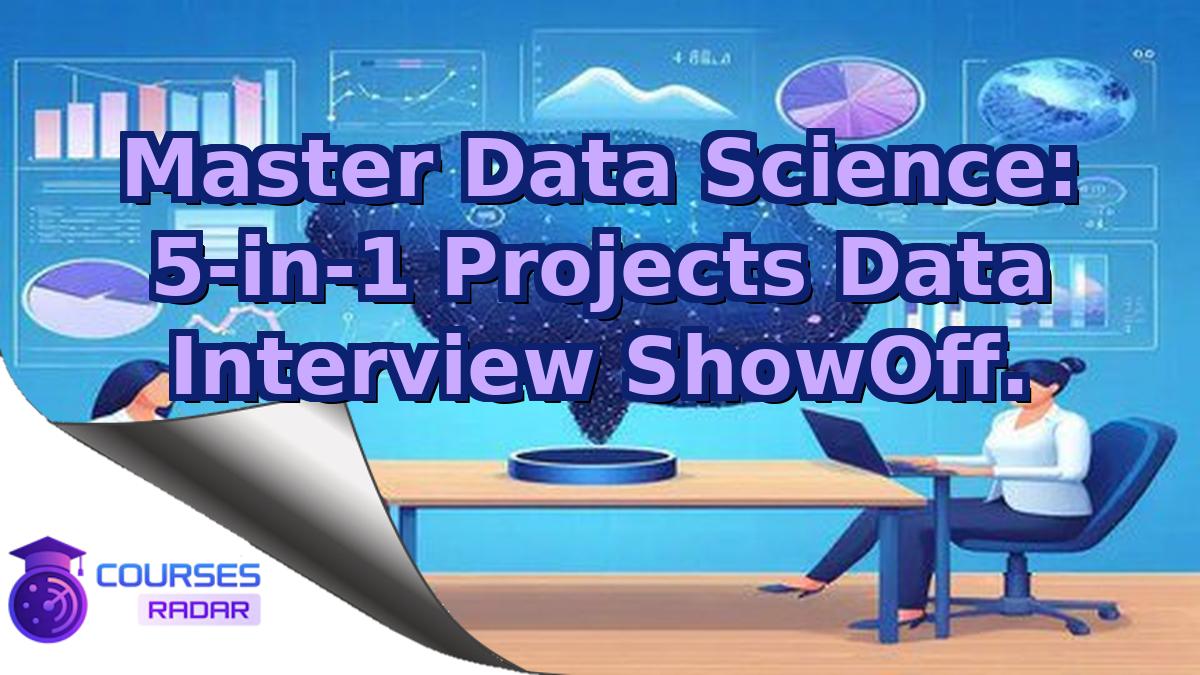 Master Data Science: 5-in-1 Projects Data Interview ShowOff.