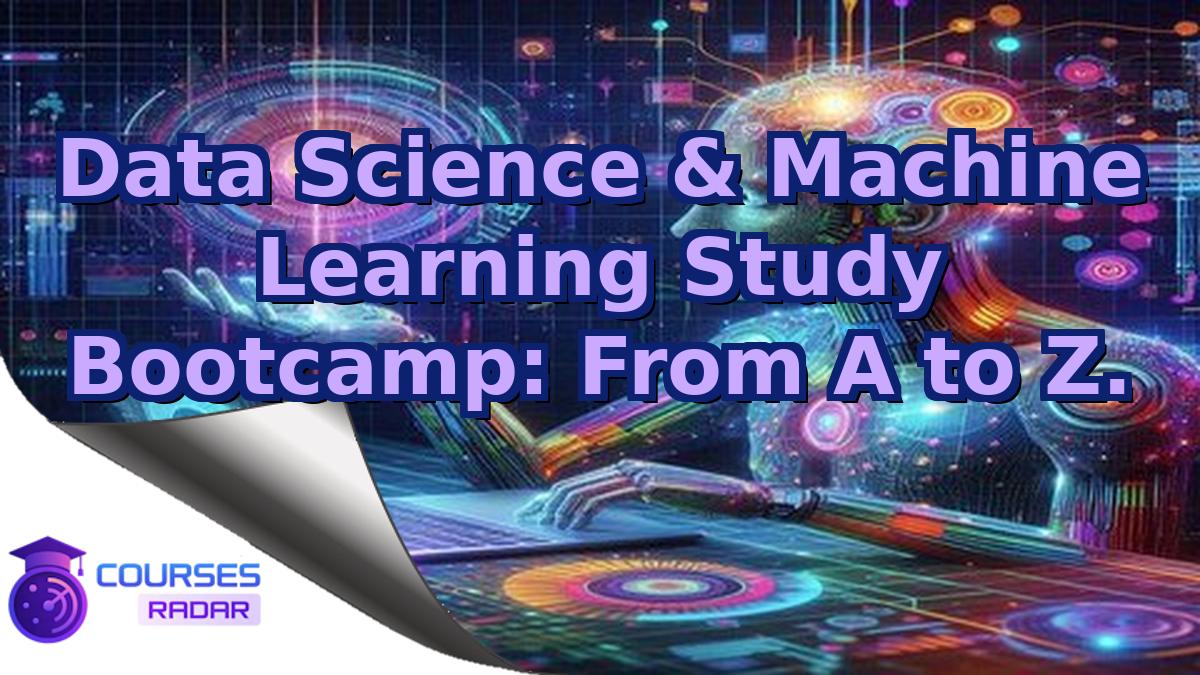 Data Science & Machine Learning Study Bootcamp: From A to Z.
