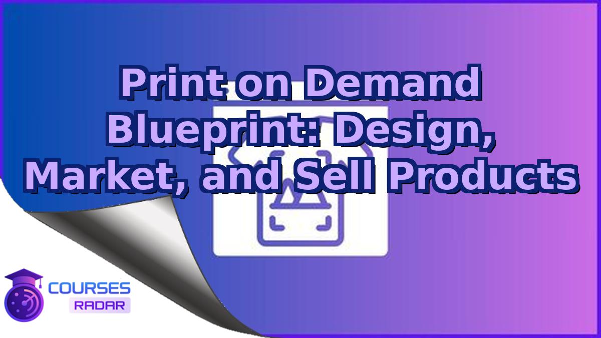 Print on Demand Blueprint: Design, Market, and Sell Products