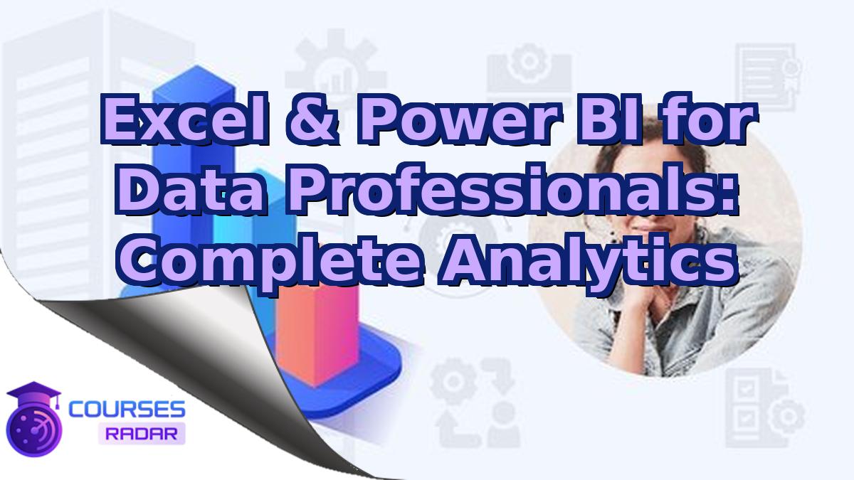 Excel & Power BI for Data Professionals: Complete Analytics