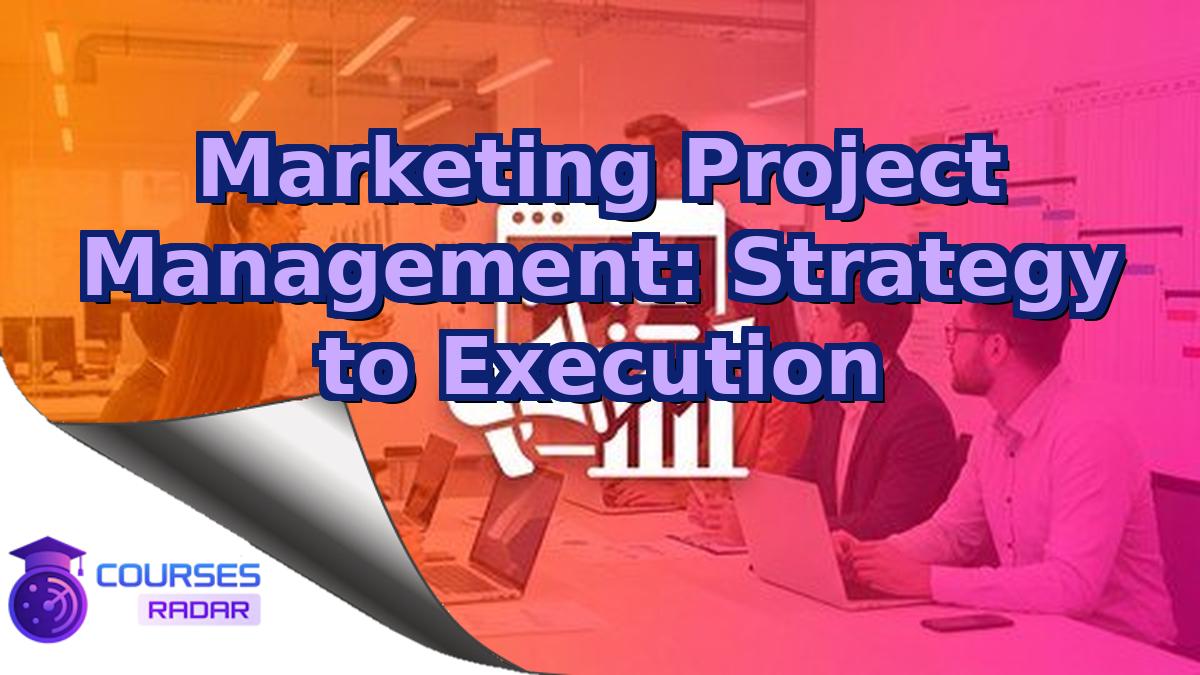 Marketing Project Management: Strategy to Execution