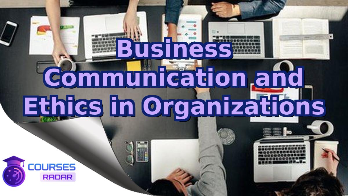 Business Communication and Ethics in Organizations