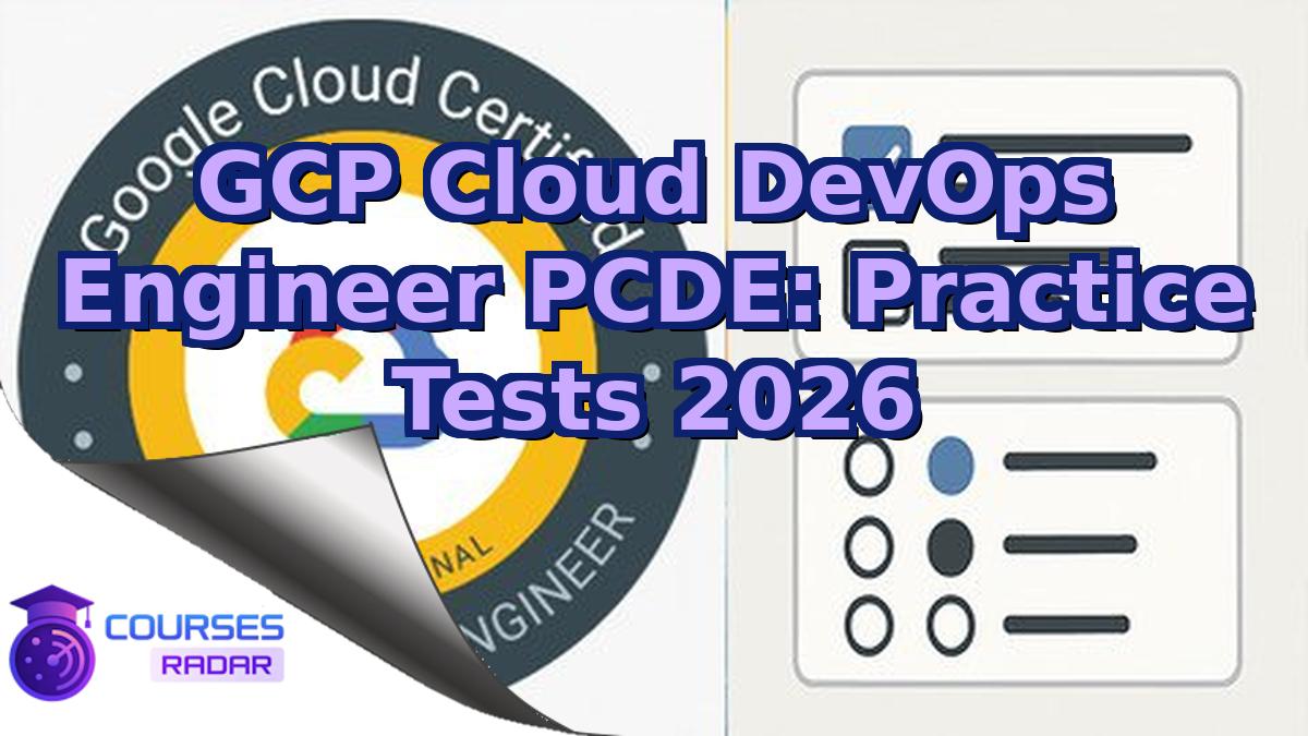 GCP Cloud DevOps Engineer PCDE: Practice Tests 2026