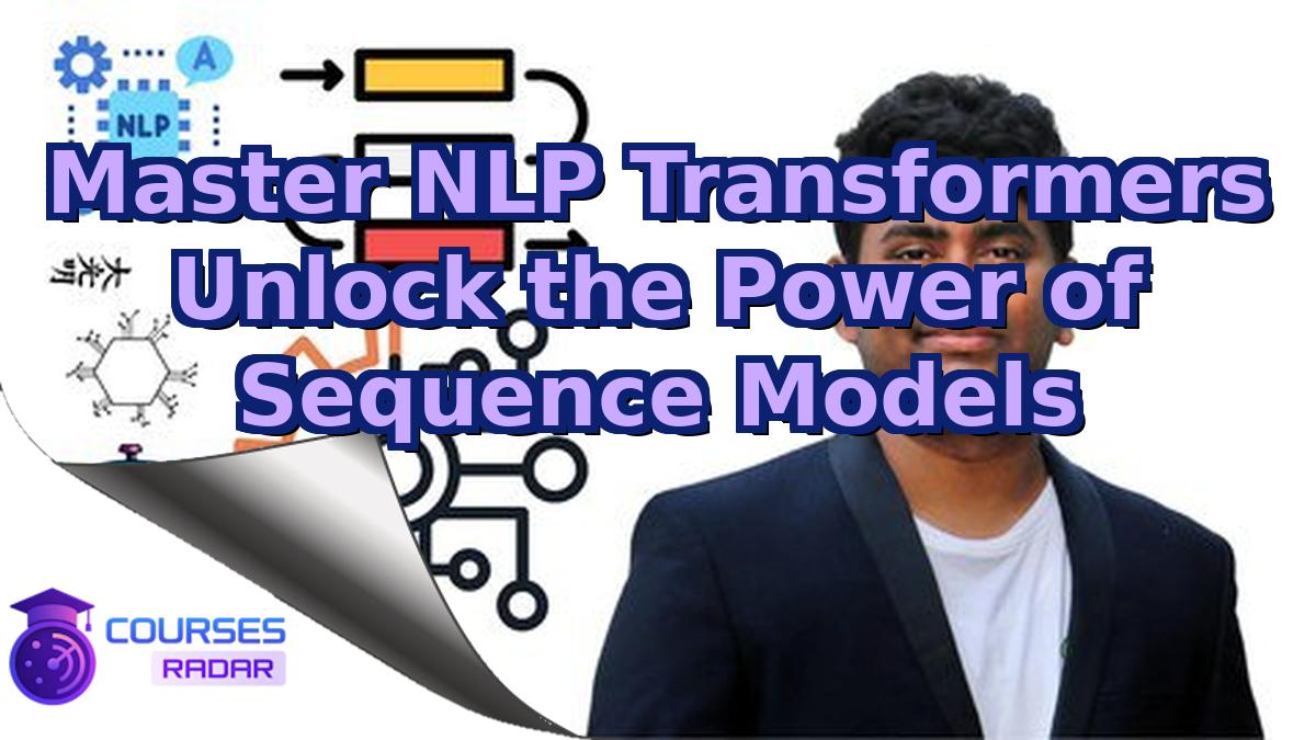 Master NLP Transformers Unlock the Power of Sequence Models