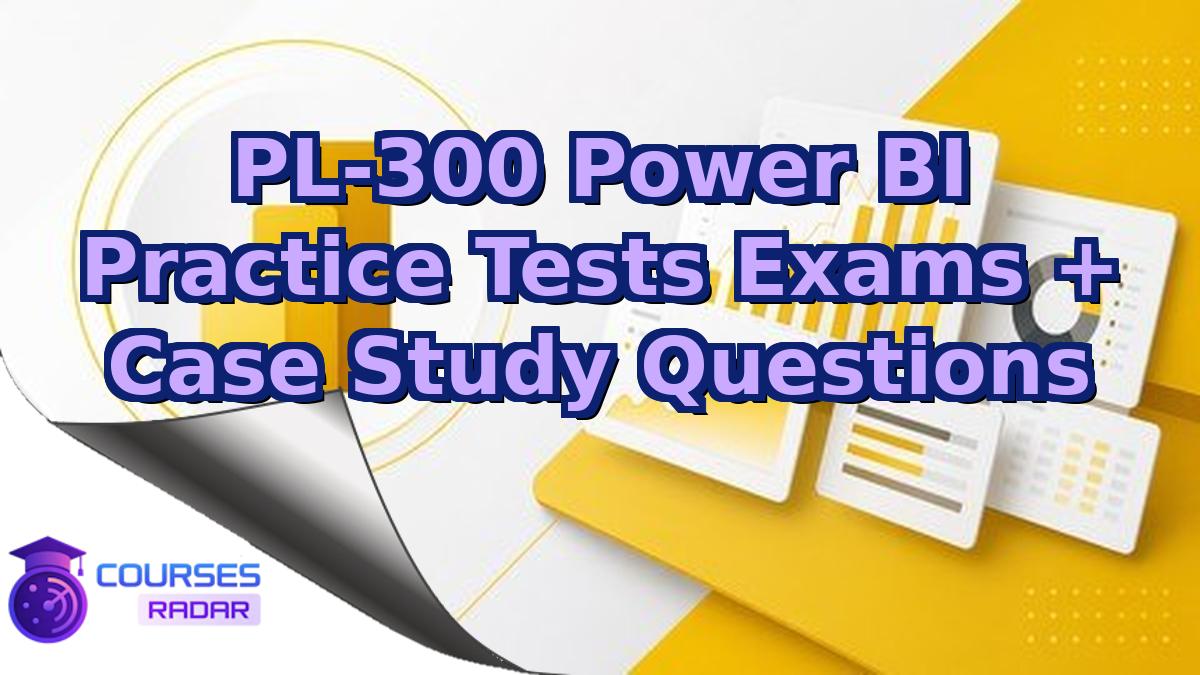 PL-300 Power BI Practice Tests Exams + Case Study Questions