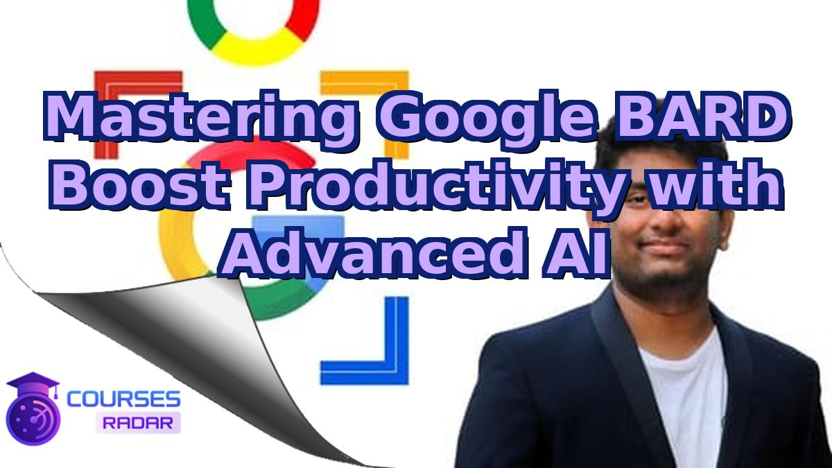Mastering Google BARD Boost Productivity with Advanced AI