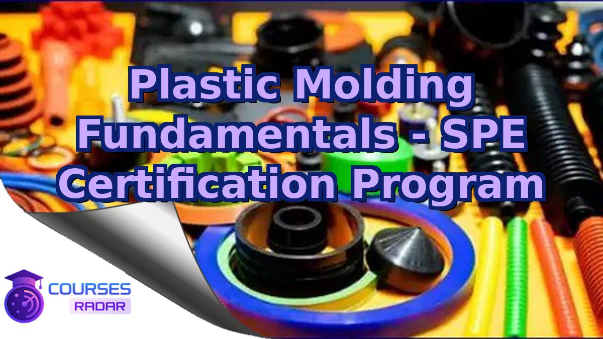Plastic Molding Fundamentals - SPE Certification Program