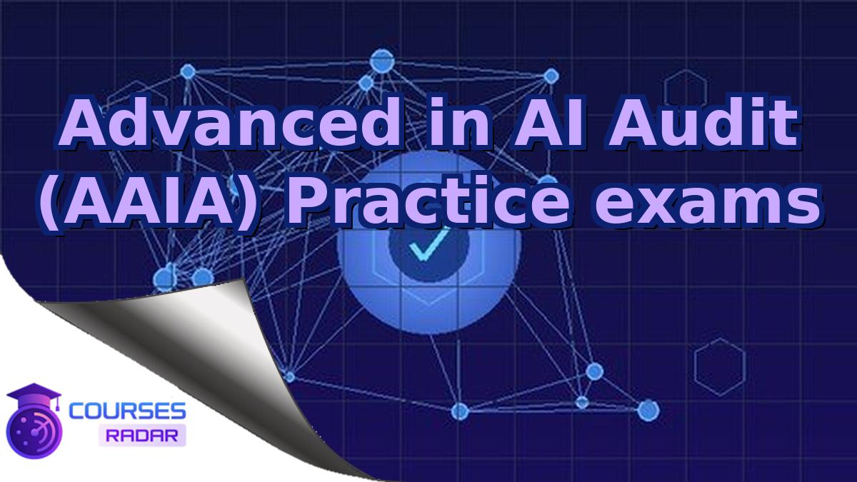 Advanced in AI Audit (AAIA) Practice exams