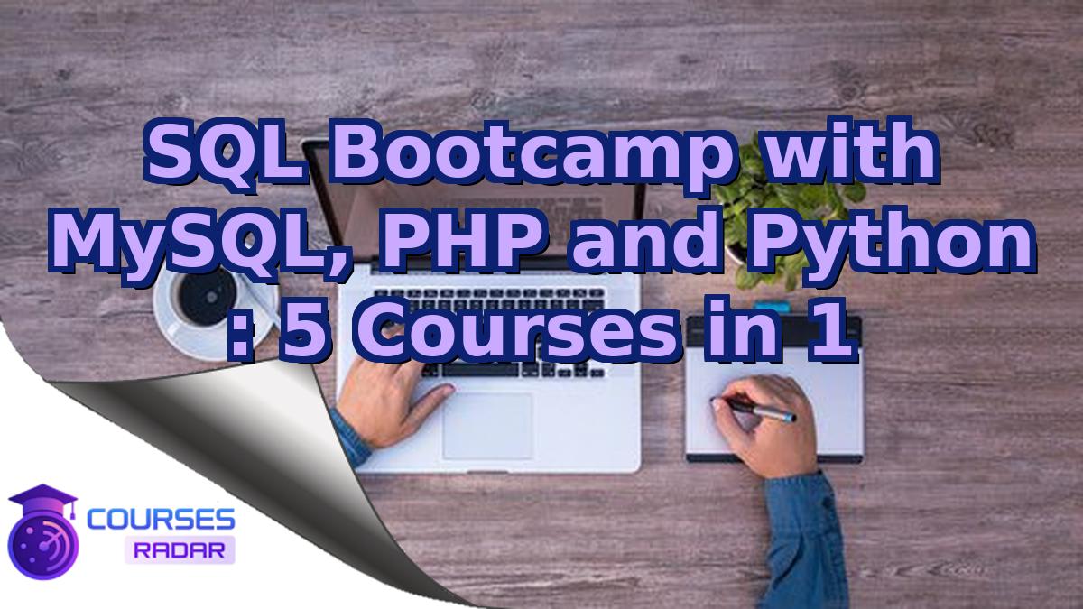 SQL Bootcamp with MySQL, PHP and Python : 5 Courses in 1