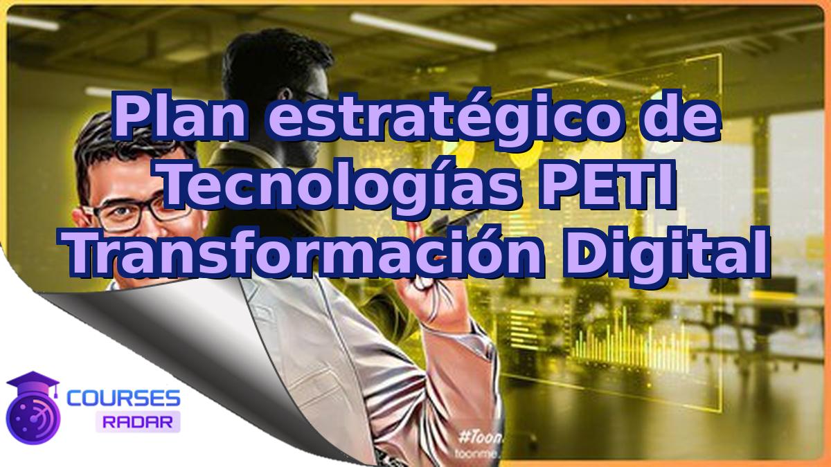 Plan estratégico de Tecnologías PETI Transformación Digital