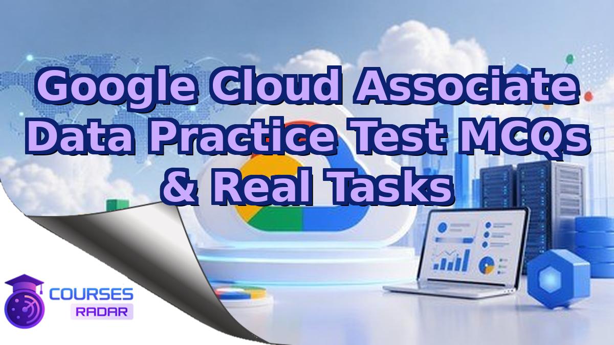 Google Cloud Associate Data Practice Test MCQs & Real Tasks