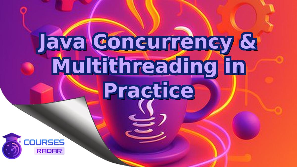 Java Concurrency & Multithreading in Practice