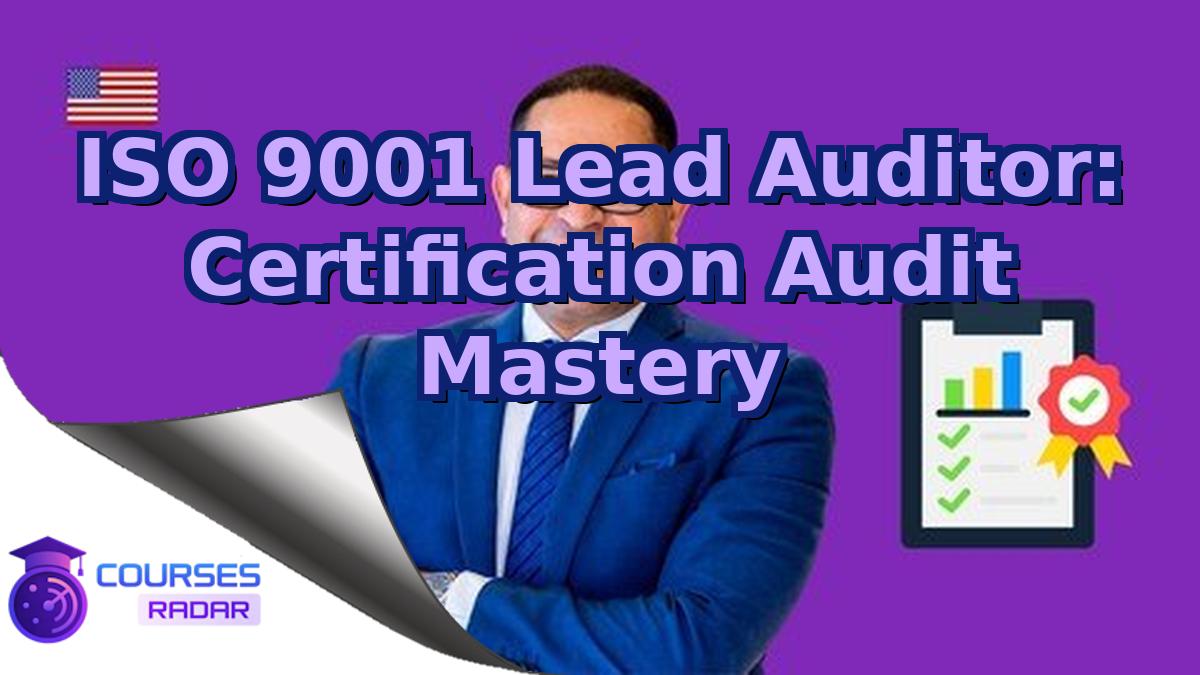 ISO 9001 Lead Auditor: Certification Audit Mastery