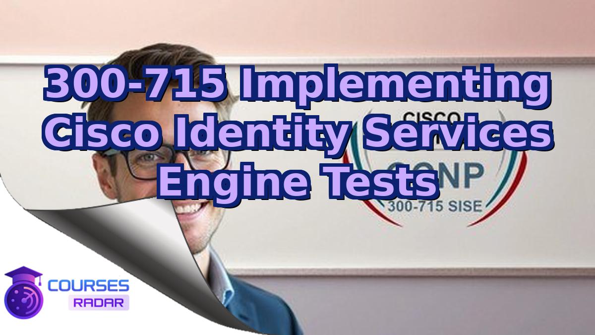 300-715 Implementing Cisco Identity Services Engine Tests