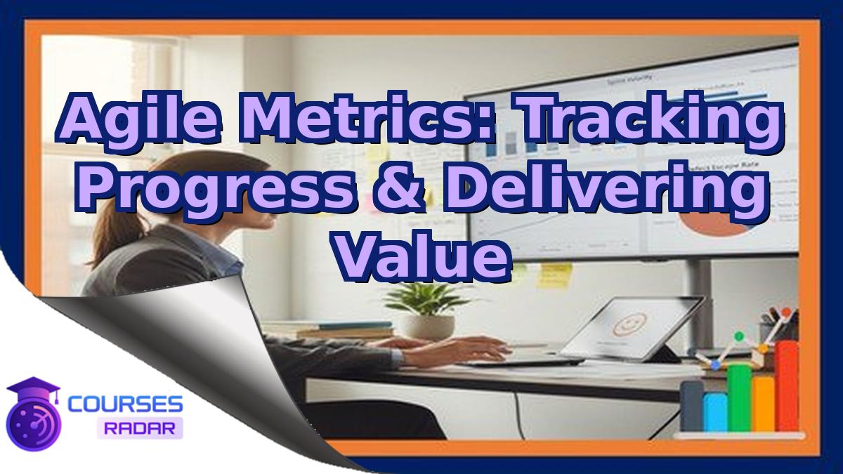 Agile Metrics: Tracking Progress & Delivering Value