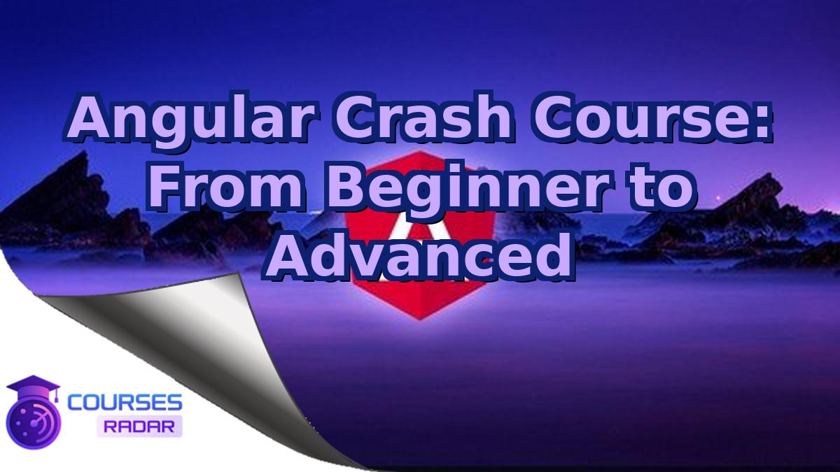 Angular Crash Course: From Beginner to Advanced