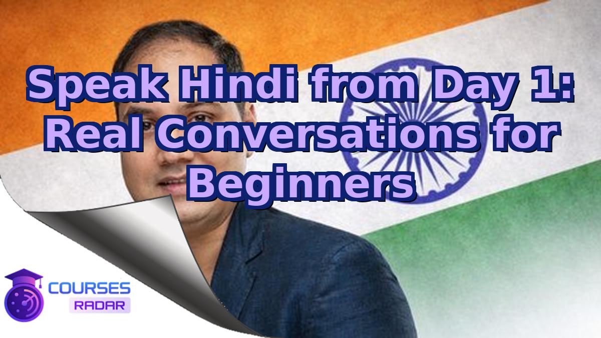 Speak Hindi from Day 1: Real Conversations for Beginners