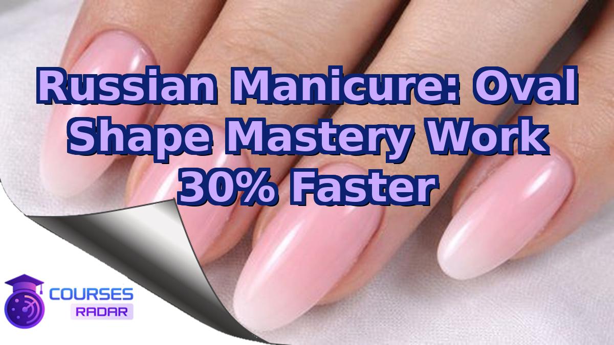 Russian Manicure: Oval Shape Mastery Work 30% Faster